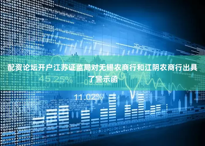 配资论坛开户江苏证监局对无锡农商行和江阴农商行出具了警示函