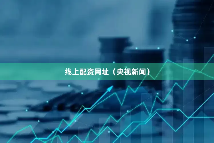 线上配资网址（央视新闻）
