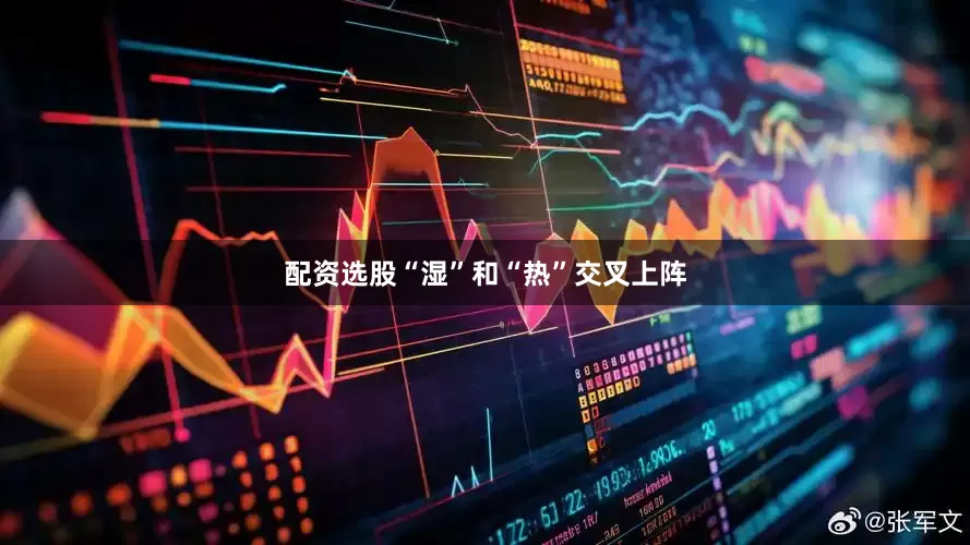 配资选股“湿”和“热”交叉上阵