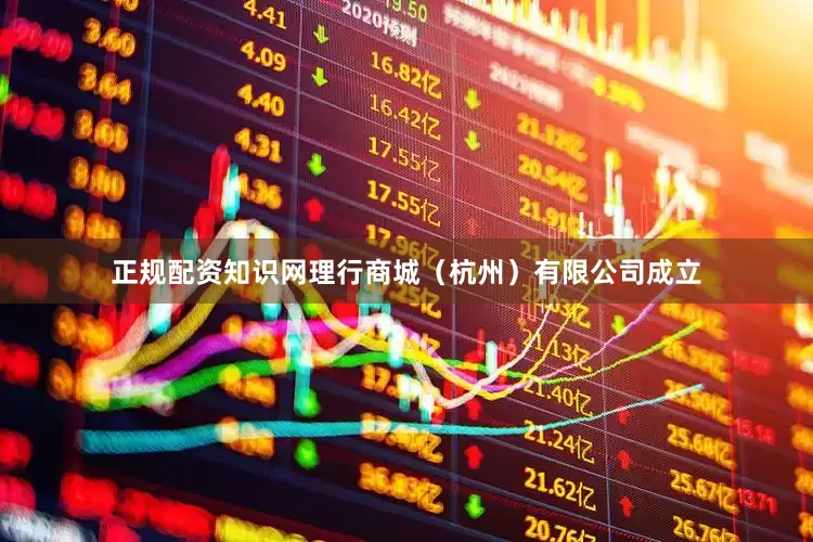 正规配资知识网理行商城（杭州）有限公司成立