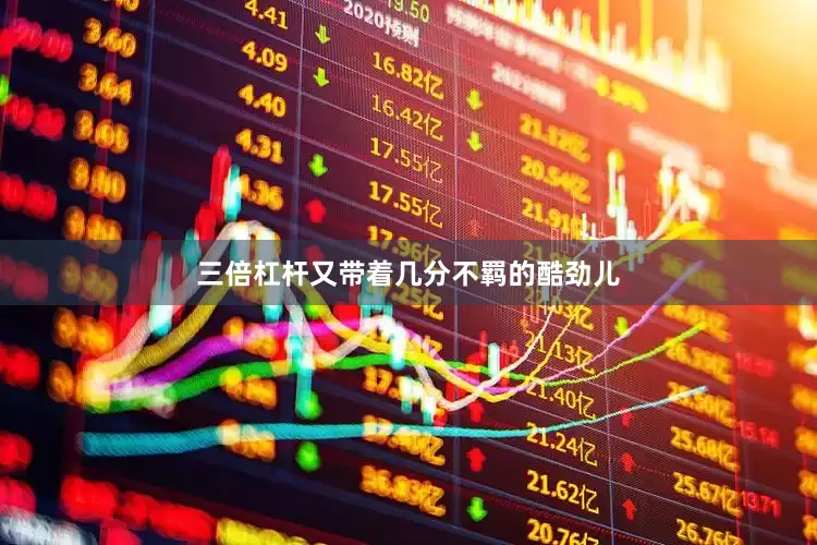 三倍杠杆又带着几分不羁的酷劲儿