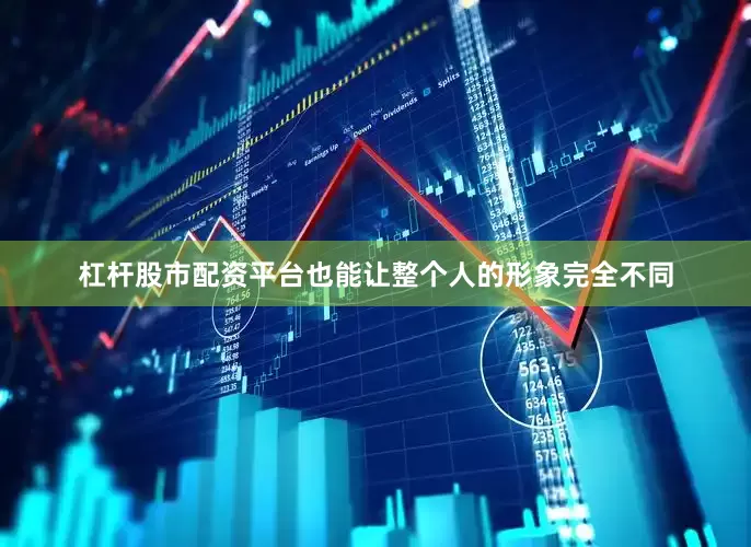 杠杆股市配资平台也能让整个人的形象完全不同