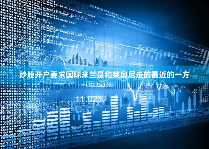 炒股开户要求国际米兰是和莱奥尼走的最近的一方