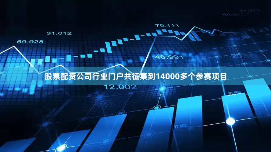 股票配资公司行业门户共征集到14000多个参赛项目