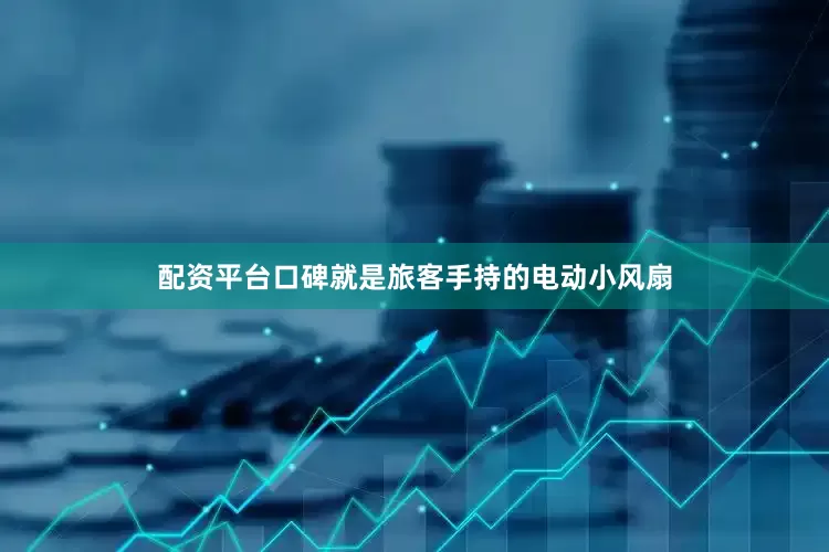 配资平台口碑就是旅客手持的电动小风扇